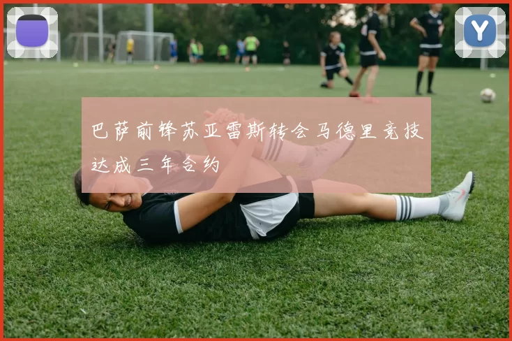 巴萨前锋苏亚雷斯转会马德里竞技达成三年合约