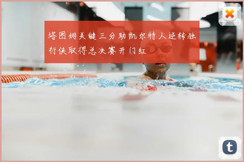 塔图姆关键三分助凯尔特人逆转独行侠取得总决赛开门红